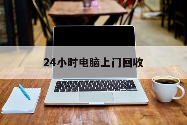 最新24小时电脑上门回收方法分析(最方便真实的余姚回收电脑直接上门交易方法)