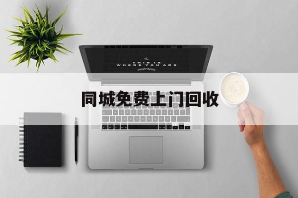最新同城免费上门回收方法分析(最方便真实的余姚同城免费上门回收旧家具方法)