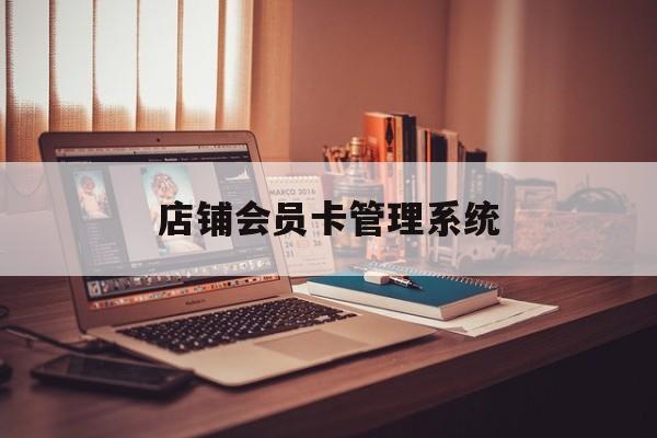 最新店铺会员卡管理系统方法分析(最方便真实的余姚店铺会员卡管理系统app方法)