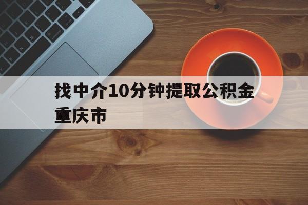 最新找中介10分钟提取公积金重庆市方法分析(最方便真实的余姚重庆公积金代提方法)