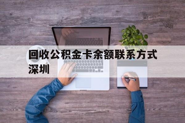 最新回收公积金卡余额联系方式深圳方法分析(最方便真实的余姚深圳住房公积金卡掉了怎么办方法)